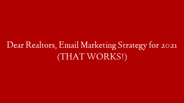 Dear Realtors, Email Marketing Strategy for 2021 (THAT WORKS!) post thumbnail image