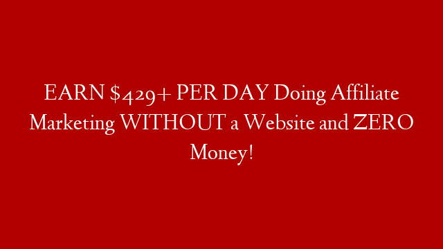 EARN $429+ PER DAY Doing Affiliate Marketing WITHOUT a Website and ZERO Money!