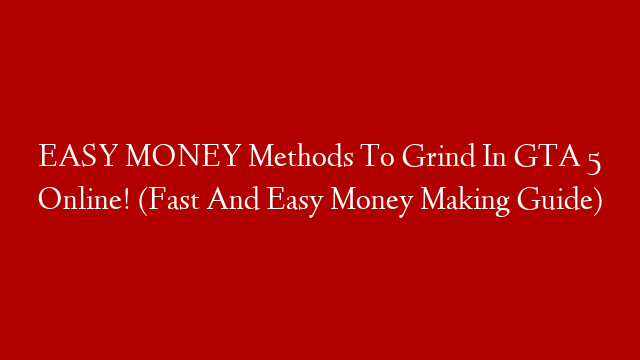 EASY MONEY Methods To Grind In GTA 5 Online! (Fast And Easy Money Making Guide) post thumbnail image