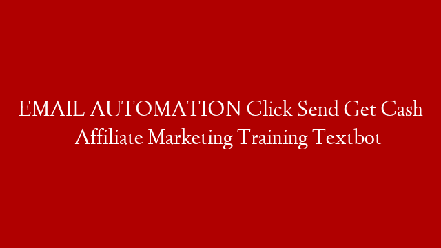 EMAIL AUTOMATION Click Send Get Cash – Affiliate Marketing Training Textbot post thumbnail image