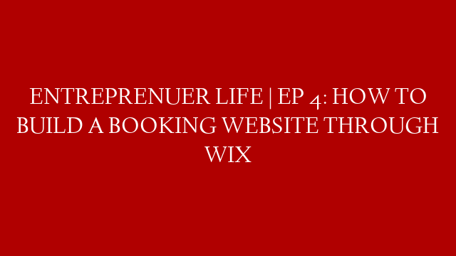 ENTREPRENUER LIFE | EP 4: HOW TO BUILD A BOOKING WEBSITE THROUGH WIX