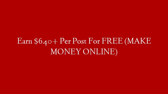 Earn $640+ Per Post For FREE (MAKE MONEY ONLINE)