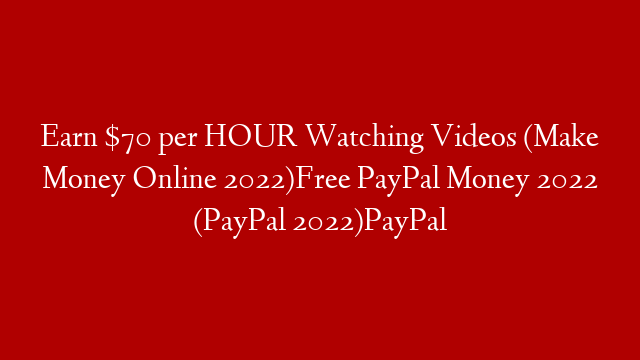 Earn $70 per HOUR Watching Videos (Make Money Online 2022)Free PayPal Money 2022 (PayPal 2022)PayPal