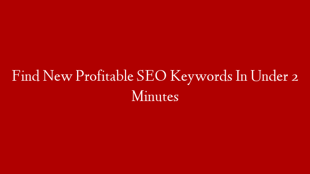 Find New Profitable SEO Keywords In Under 2 Minutes post thumbnail image