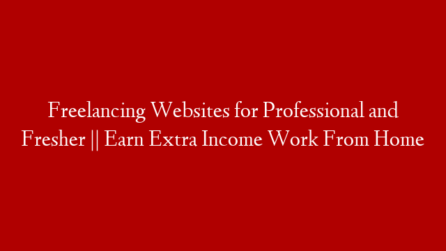 Freelancing Websites for Professional and Fresher || Earn Extra Income Work From Home