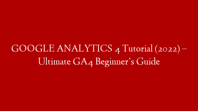 GOOGLE ANALYTICS 4 Tutorial (2022) – Ultimate GA4 Beginner’s Guide post thumbnail image