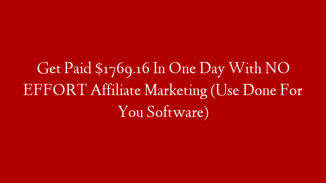 Get Paid $1769.16 In One Day With NO EFFORT Affiliate Marketing (Use Done For You Software)