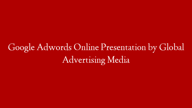 Google Adwords Online Presentation by Global Advertising Media post thumbnail image