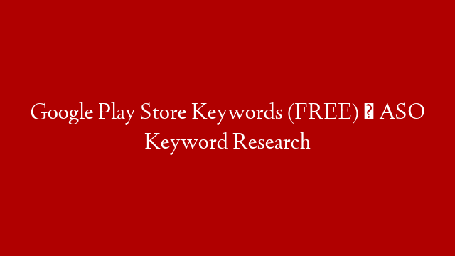 Google Play Store Keywords (FREE) ᐈ ASO Keyword Research post thumbnail image