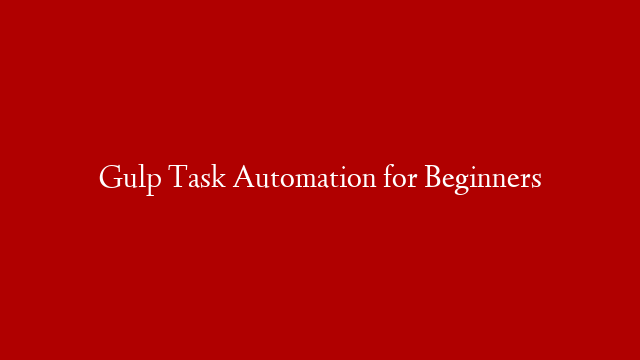 Gulp Task Automation for Beginners