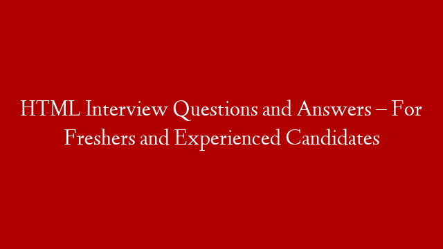 HTML Interview Questions and Answers – For Freshers and Experienced Candidates