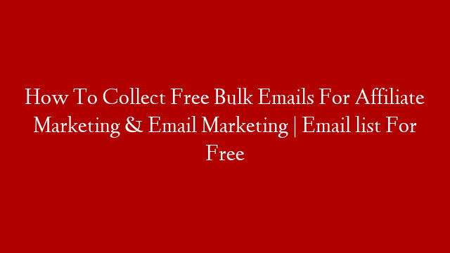 How To Collect Free Bulk Emails For Affiliate Marketing & Email Marketing | Email list For Free