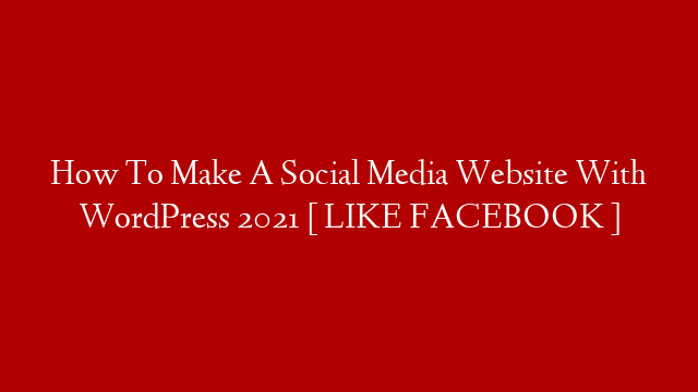 How To Make A Social Media Website With WordPress 2021 [ LIKE FACEBOOK ]