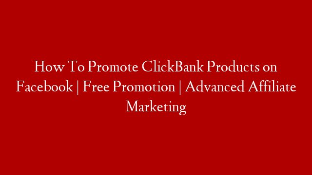 How To Promote ClickBank Products on Facebook | Free Promotion | Advanced Affiliate Marketing post thumbnail image