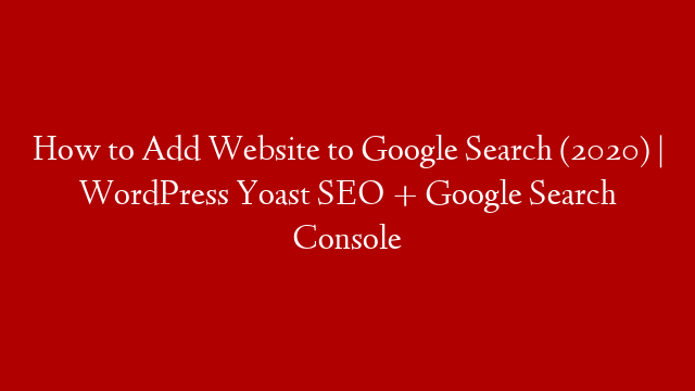 How to Add Website to Google Search (2020) | WordPress Yoast SEO + Google Search Console