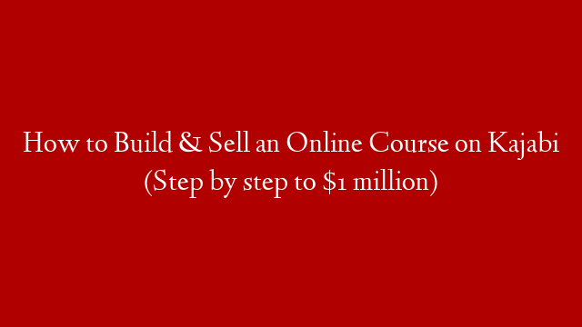 How to Build & Sell an Online Course on Kajabi (Step by step to $1 million)