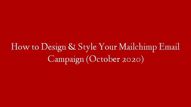 How to Design & Style Your Mailchimp Email Campaign (October 2020)