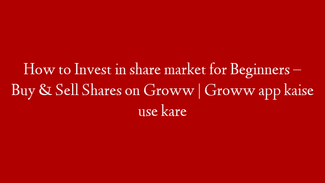 How to Invest in share market for Beginners – Buy & Sell Shares on Groww | Groww app kaise use kare post thumbnail image