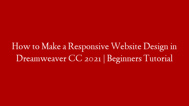 How to Make a Responsive Website Design in Dreamweaver CC 2021 | Beginners Tutorial