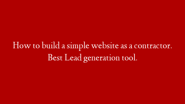 How to build a simple website as a contractor. Best Lead generation tool.