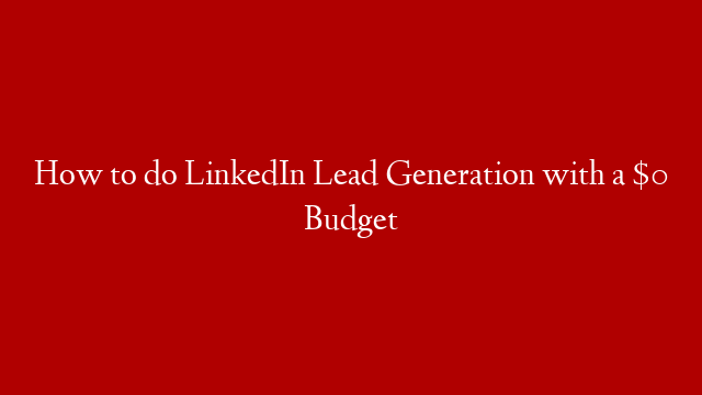 How to do LinkedIn Lead Generation with a $0 Budget post thumbnail image