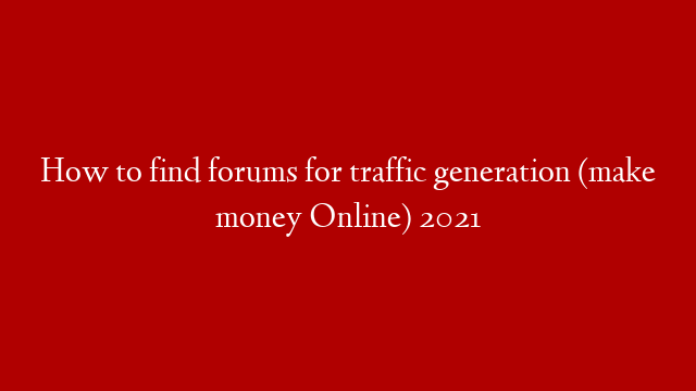 How to find forums for traffic generation (make money Online) 2021 post thumbnail image