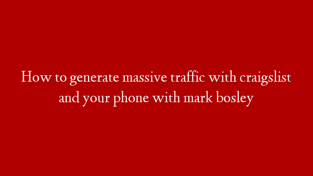 How to generate massive traffic with craigslist and your phone with mark bosley post thumbnail image