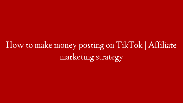 How to make money posting on TikTok | Affiliate marketing strategy