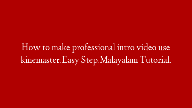 How to make professional intro video use kinemaster.Easy Step.Malayalam Tutorial.