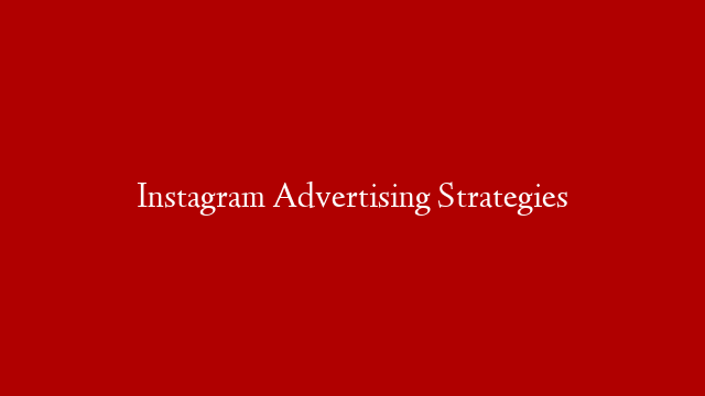 Instagram Advertising Strategies