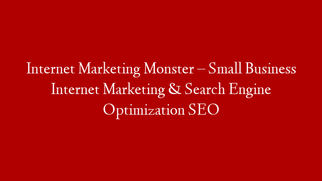 Internet Marketing Monster – Small Business Internet Marketing & Search Engine Optimization SEO
