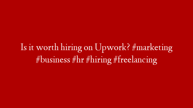 Is it worth hiring on Upwork? #marketing #business #hr #hiring #freelancing
