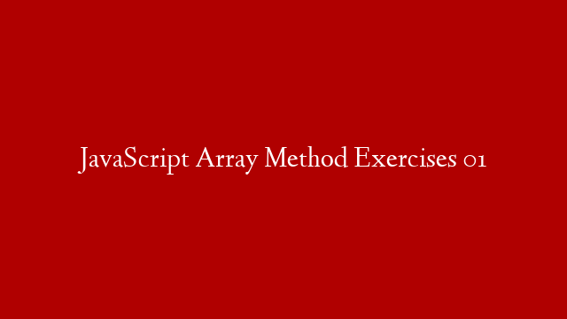 JavaScript Array Method Exercises 01