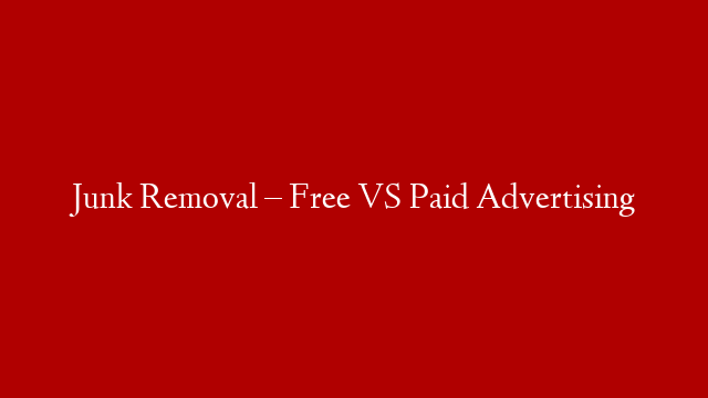 Junk Removal – Free VS Paid Advertising