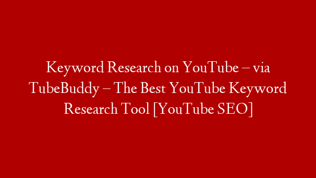 Keyword Research on YouTube – via TubeBuddy – The Best YouTube Keyword Research Tool [YouTube SEO]