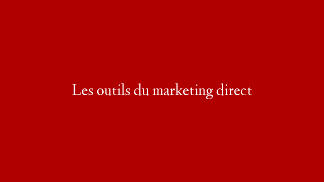 Les outils du marketing direct