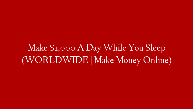 Make $1,000 A Day While You Sleep (WORLDWIDE | Make Money Online) post thumbnail image