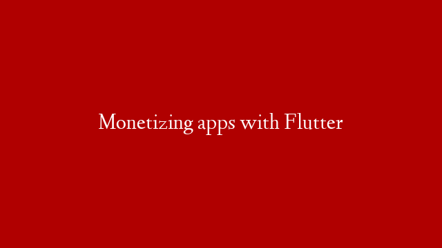 Monetizing apps with Flutter post thumbnail image