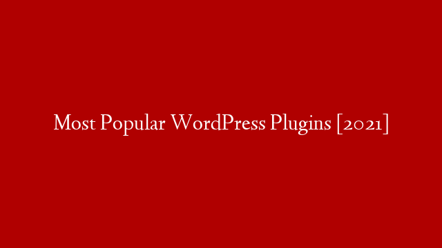 Most Popular WordPress Plugins [2021]