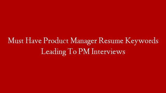 Must Have Product Manager Resume Keywords Leading To PM Interviews post thumbnail image