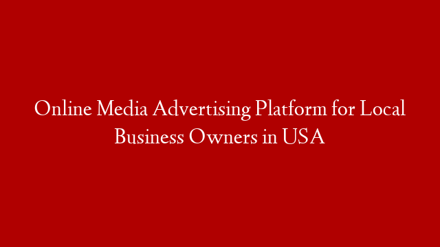 Online Media Advertising Platform for Local Business Owners in USA