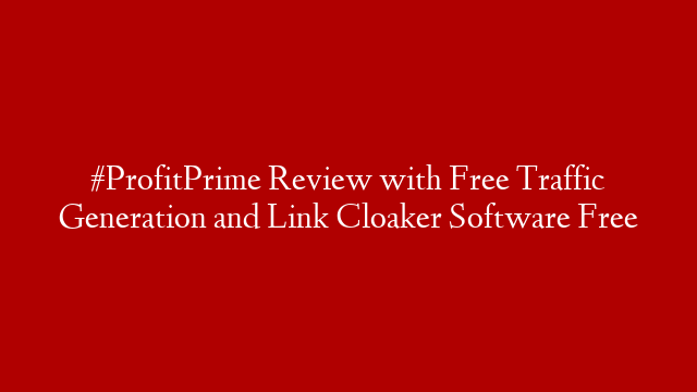 #ProfitPrime Review with Free Traffic Generation and Link Cloaker Software Free