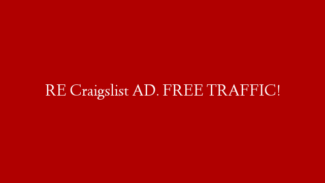 RE Craigslist AD.  FREE TRAFFIC!