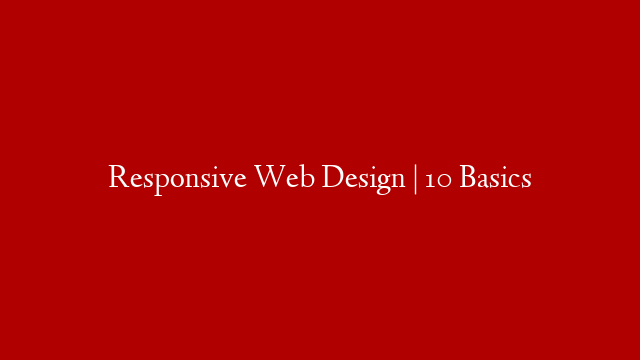 Responsive Web Design | 10 Basics