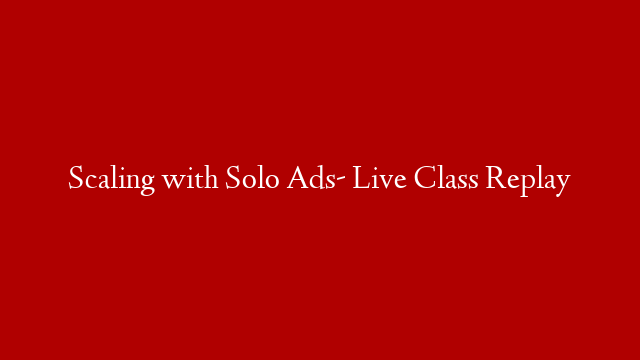 Scaling with Solo Ads- Live Class Replay post thumbnail image