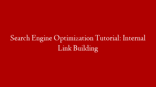 Search Engine Optimization Tutorial: Internal Link Building post thumbnail image