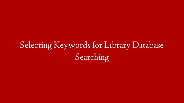 Selecting Keywords for Library Database Searching