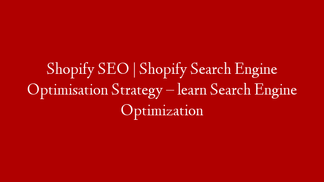 Shopify SEO | Shopify Search Engine Optimisation Strategy – learn Search Engine Optimization