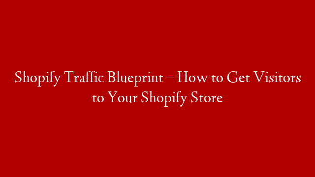 Shopify Traffic Blueprint – How to Get Visitors to Your Shopify Store post thumbnail image