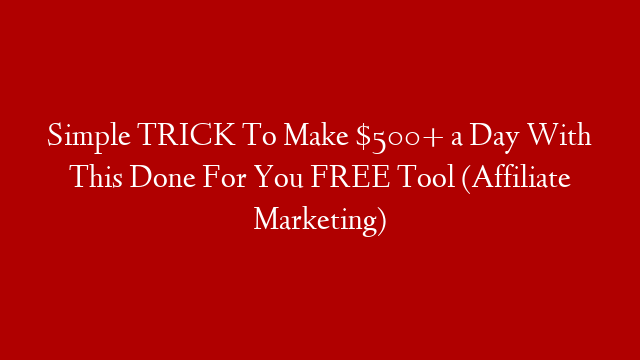 Simple TRICK To Make $500+ a Day With This Done For You FREE Tool (Affiliate Marketing)